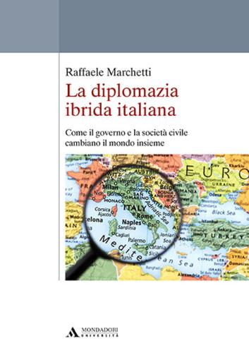 La Diplomazia Ibrida Italiana. Come Il Governo E La Societ Civile Cambiano Il Mondo Insieme