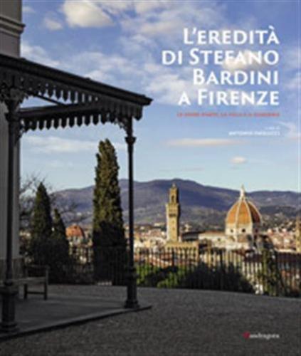 L'eredit Di Stefano Bardini A Firenze. Le Opere D'arte, La Villa E Il Giardino