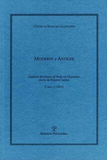Moderni e antichi. Quaderni del Centro di studi sul classicismo diretti da Roberto Cardini (2019). Vol. 1