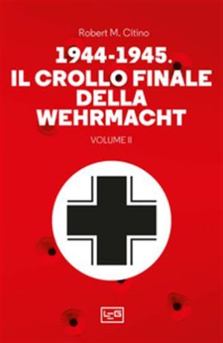 1944-1945: Il Crollo Finale Della Wehramcht. Vol. 2