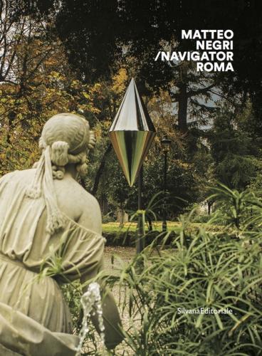 Matteo Negri. Navigator Roma. Catalogo Della Mostra (roma, 17 Aprile-18 Giugno 2018). Ediz. Italiana E Inglese