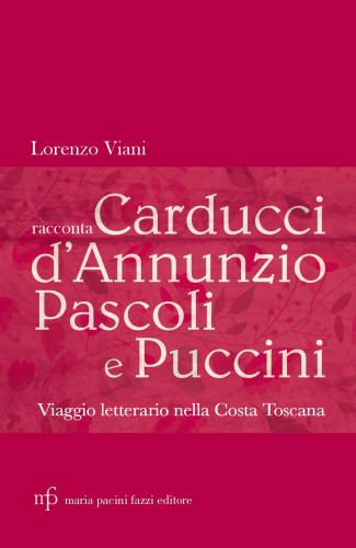 Lorenzo Viani Racconta Carducci, D'annunzio, Pascoli E Puccini. Viaggio Letterario Nella Costa Toscana