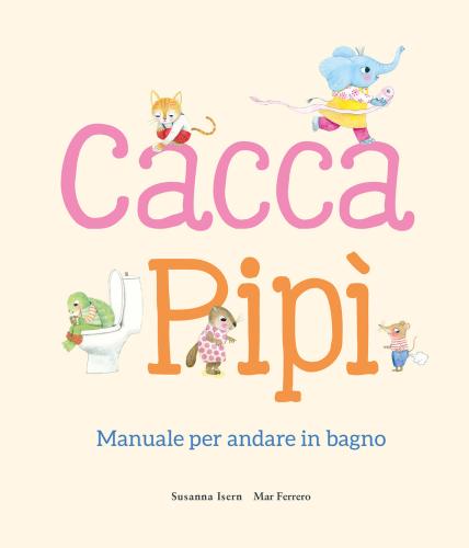 Cacca. Pip. Manuale Per Andare In Bagno. Ediz. Illustrata