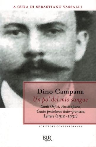 Un Po' Del Mio Sangue. Canti Orfici, Poesie Sparse, Canto Proletario Italo-francese, Lettere (1910-1931)