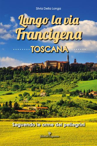 Lungo La Via Francigena Toscana. Seguendo Le Orme Dei Pellegrini