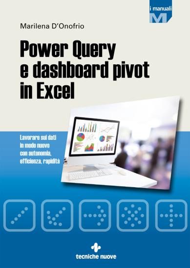 Power Query e dashboard pivot in Excel. Lavorare sui dati in modo nuovo con autonomia, efficienza, rapidit