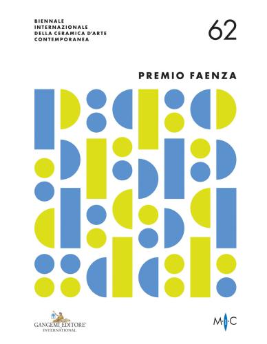 62 Premio Faenza. Biennale Internazionale Della Ceramica D'arte Contemporanea-international Biennial Of Contemporary Ceramic Art. Ediz. Illustrata