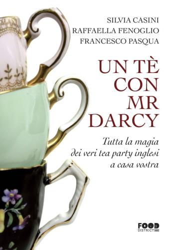 Un T Con Mr. Darcy. Tutta La Magia Dei Veri Tea Party Inglesi A Casa Vostra