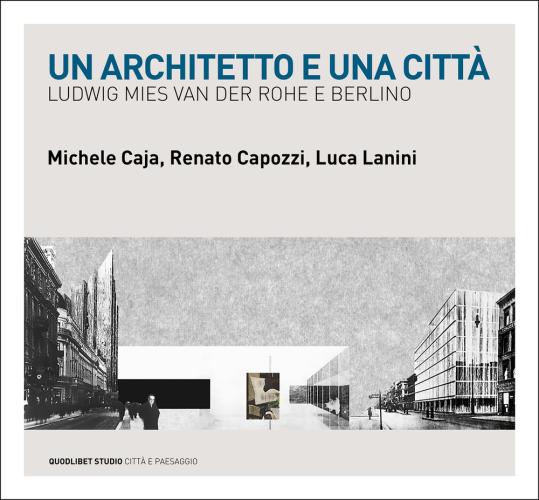 Un Architetto E Una Città. Ludwig Mies Van Der Rohe E Berlino