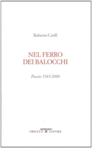 Nel Ferro Dei Balocchi. Poesie 1983-2000