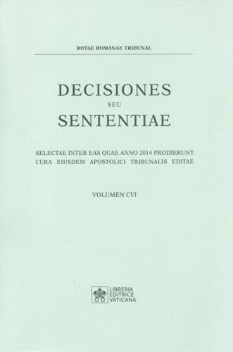 Decisiones Seu Sententiae. Selectae Inter Eas Quae Anno 2014 Prodierunt Cura Eiusdem Apostolici Tribunalis Editae. Vol. 106