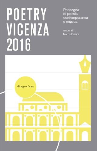 Poetry Vicenza. Rassegna Di Poesia Contemporanea E Musica 2016