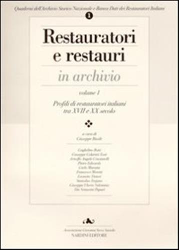 Restauratori E Restauri In Archivio. Vol. 1 - Profili Di Restauratori Italiani Tra Xvii E Xx Secolo
