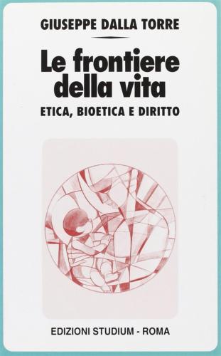 Le Frontiere Della Vita. Etica, Bioetica E Diritto