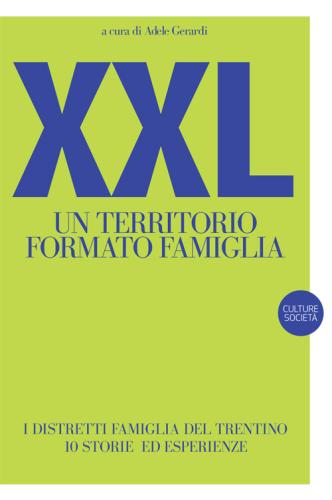 Xxl. Un Territorio Formato Famiglia. I Distretti Famiglia Del Trentino. 10 Storie Ed Esperienze