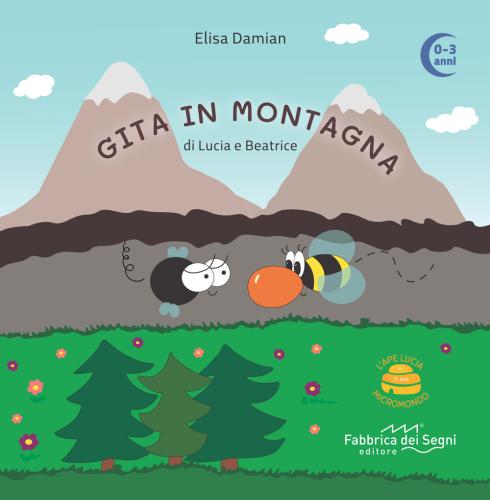 Gita In Montagna Di Lucia E Beatrice. L'ape Lucia E Il Suo Micromondo. Ediz. Illustrata. Con Ape In Feltro