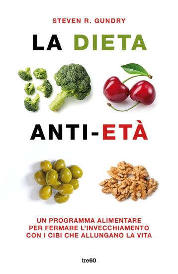 La dieta anti-et. Un programma alimentare per fermare l'invecchiamento con i cibi che allungano la vita