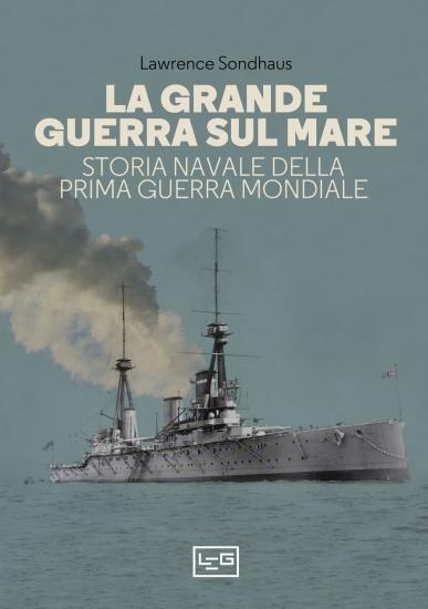 La Grande guerra sul mare. Storia navale della Prima guerra mondiale