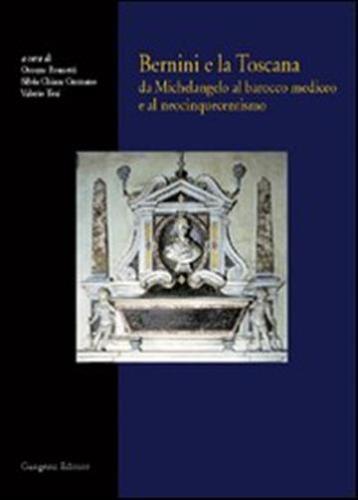Bernini E La Toscana. Da Michelangelo Al Barocco Mediceo E Al Neocinquecentismo