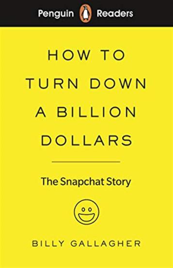 HOW TO TURN DOWN A BILLION DOLLARS: The Snapchat Story