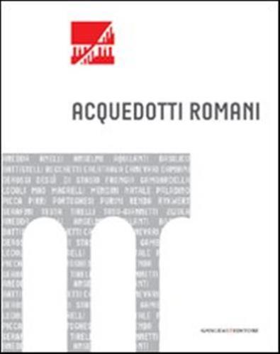 Acquedotti Romani. Catalogo Della Mostra (roma, 2011). Ediz. Illustrata