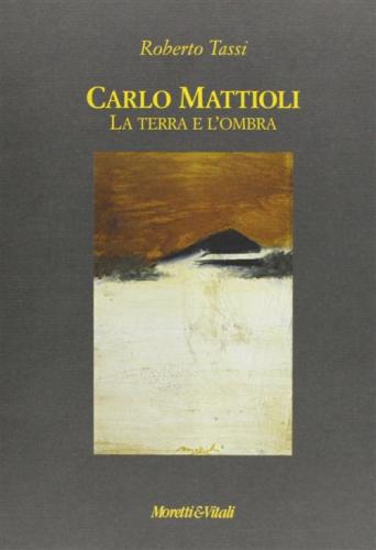 Carlo Mattioli. La Terra E L'ombra