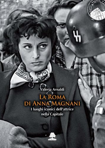 La Roma Di Anna Magnani. I Luoghi Iconici Dell'attrice Nella Capitale
