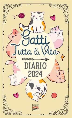 Gatti Tutta La Vita. Diario 2024. Agenda Con Storie, Miti, E Curiosit Sui Gatti. Planner Con Festivit Feline