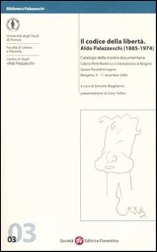 Il Codice Della Libert. Aldo Palazzeschi (1885-1974). Catalogo Della Mostra Documentaria (bergamo, 9-11 Dicembre 2004)