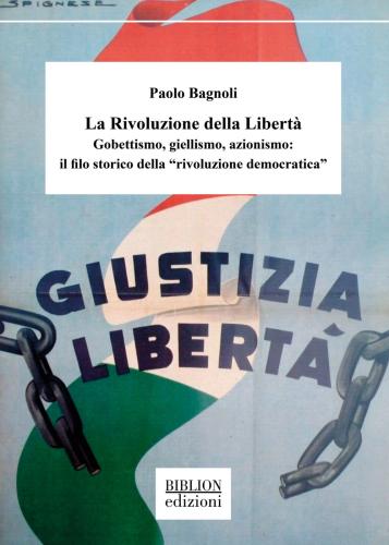 La Rivoluzione Della Libert. Gobettismo, Giellismo, Azionismo: Il Filo Storico Della rivoluzione Democratica