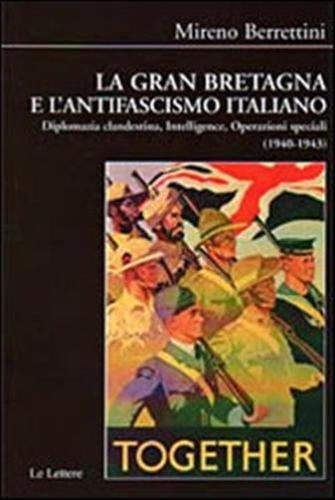 La Gran Bretagna E L'antifascismo Italiano. Diplomazia Clandestina, Intelligence, Operazioni Speciali (1940-1943)