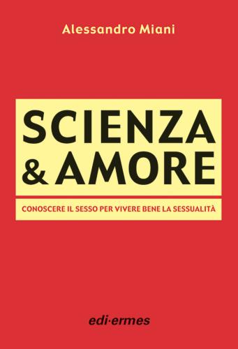 Scienza & Amore. Conoscere Il Sesso Per Vivere Bene La Sessualit