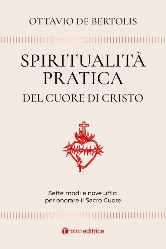Spiritualit Pratica Del Cuore Di Cristo. Sette Modi E Nove Uffici Per Onorare Il Sacro Cuore