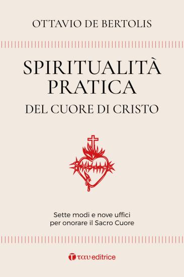 Spiritualit pratica del Cuore di Cristo. Sette modi e nove uffici per onorare il Sacro Cuore