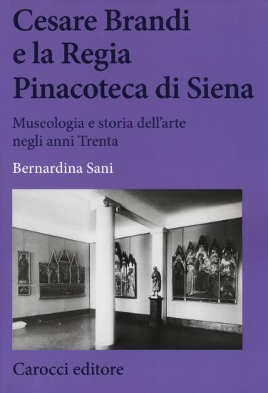 Cesare Brandi e la regia Pinacoteca di Siena. Museologia e storia dell'arte negli anni Trenta