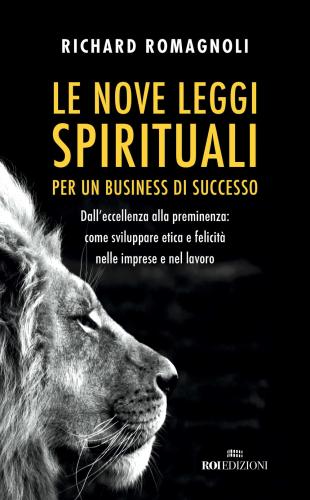 Le Nove Leggi Spirituali Per Un Business Di Successo. Dall'eccellenza Alla Preminenza: Come Sviluppare Etica E Felicit Nelle Imprese E Nel Lavoro