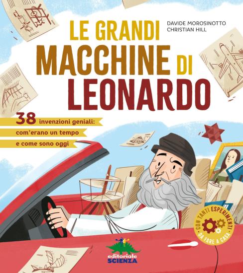 Le grandi macchine di Leonardo. 40 invenzioni geniali: com'erano un tempo e come sono oggi