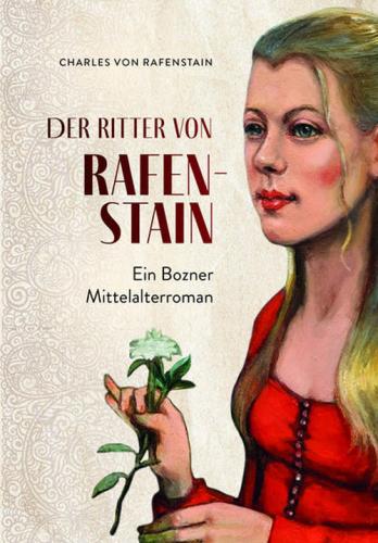 Der Ritter Von Rafenstain. Ein Bozner Mittelalterroman