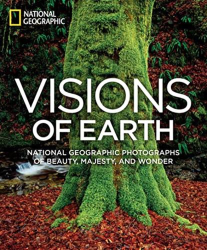 Visions Of Earth : National Geographic Photographs Of Beauty, Majesty, And Wonder