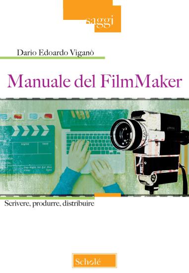 Manuale del FilmMaker. Scrivere, produrre, distribuire