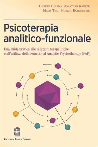 Psicoterapia Analitico-funzionale. Una Guida Pratica Alle Relazioni Terapeutiche E All'utilizzo Della Functional Analytic Psychotherapy (fap)