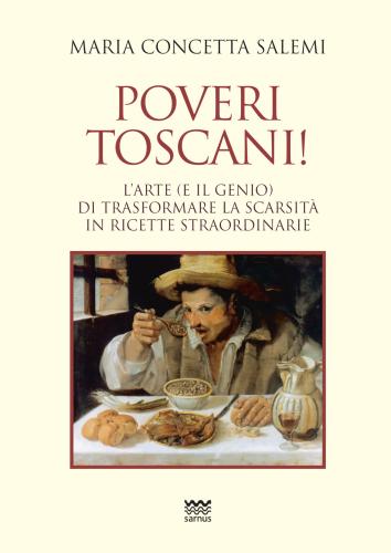 Poveri Toscani! L'arte (e Il Genio) Di Trasformare La Scarsit In Ricette Straordinarie