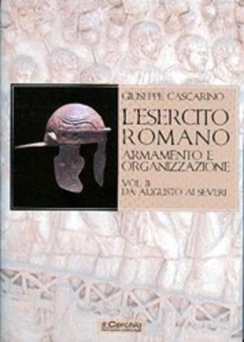 L'esercito Romano. Armamento E Organizzazione. Vol. 2 - Da Augusto Ai Severi