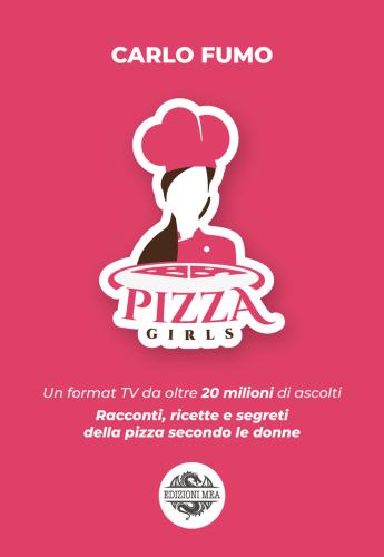 Pizzagirls. Un Format Tv Da Oltre 20 Milioni Di Ascolti. Racconti, Ricette E Segreti Della Pizza Secondo Le Donne. Vol. 1