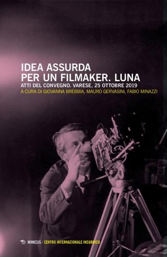Idea Assurda Per Un Filmaker. Luna. Atti Del Convegno (varese, 25 Ottobre 2019)