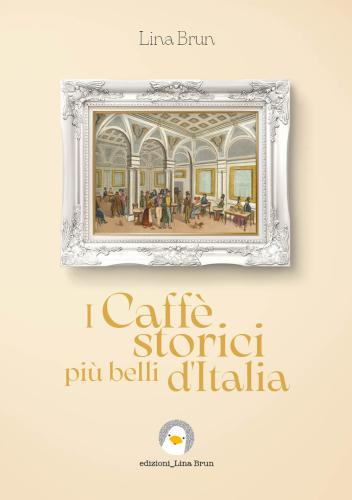I Caff Storici Pi Belli D'italia. Ediz. Illustrata