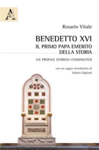 Benedetto Xvi: Il Primo Papa Emerito Della Storia. Un Profilo Storico-canonistico