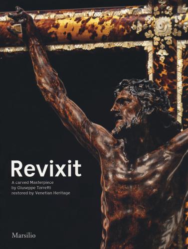 Revixit. A Carved Masterpiece By Giuseppe Torretti Restored By Venetian Heritage. Ediz. Illustrata