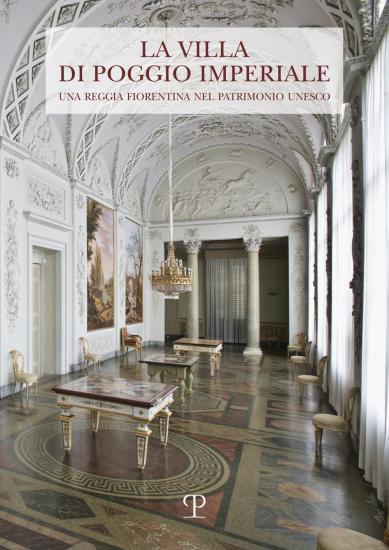 La Villa di Poggio Imperiale. Una reggia fiorentina nel patrimonio Unesco