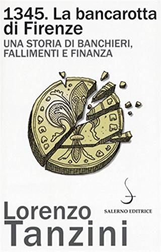 1345. La Bancarotta Di Firenze. Una Storia Di Banchieri, Fallimenti E Finanza